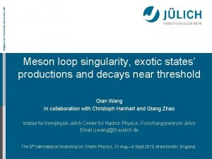 Mitglied der HelmholtzGemeinschaft Meson loop singularity exotic states