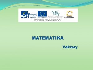 MATEMATIKA Vektory Nzev projektu Nov ICT rozvj matematick