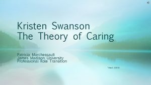 Kristen Swanson Theory of Caring Patricia Marchessault James