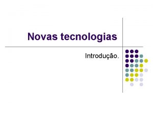 Novas tecnologias Introduo Novas tecnologias O que Inovao