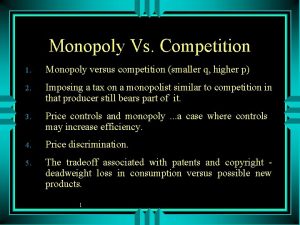 Monopoly Vs Competition 1 Monopoly versus competition smaller