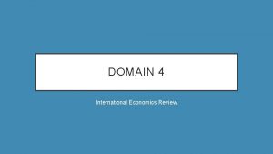 DOMAIN 4 International Economics Review EXPLAIN ABSOLUTE ADVANTAGE