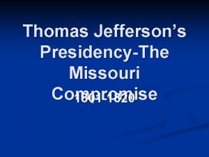 Thomas Jeffersons PresidencyThe Missouri Compromise 1801 1820 The