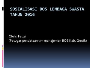 SOSIALISASI BOS LEMBAGA SWASTA TAHUN 2016 Oleh Faizal