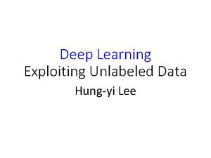 Deep Learning Exploiting Unlabeled Data Hungyi Lee Introduction