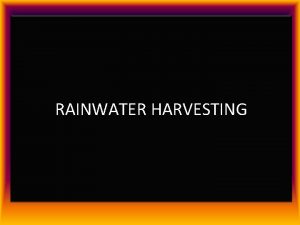 RAINWATER HARVESTING WHAT IS RAINWATER HARVESTING Rainwater harvesting