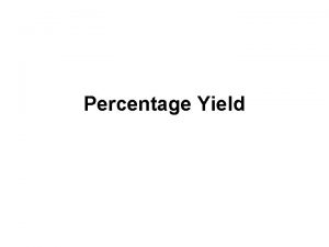 Percentage Yield What is Yield Its the amount