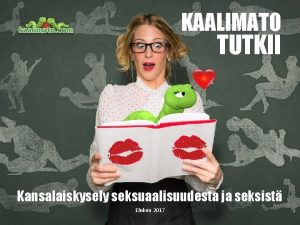 KAALIMATO TUTKII Kansalaiskysely seksuaalisuudesta ja seksist Elokuu 2017