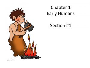 Chapter 1 Early Humans Section 1 Early Humans