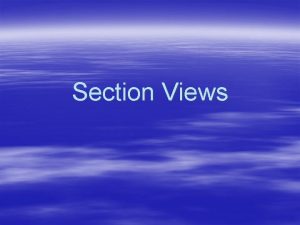 Section Views Section Views are used to show