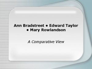 Ann Bradstreet Edward Taylor Mary Rowlandson A Comparative