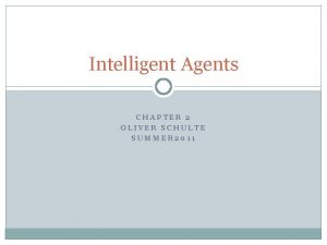 Intelligent Agents CHAPTER 2 OLIVER SCHULTE SUMMER 2011