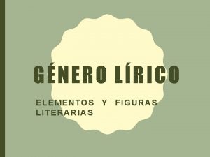 GNERO LRICO ELEMENTOS Y FIGURAS LITERARIAS GNERO LRICO