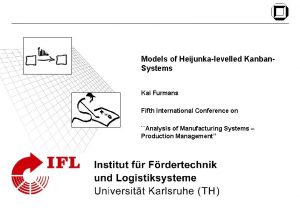 Models of Heijunkalevelled Kanban Systems Kai Furmans Fifth