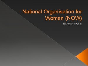 National Organisation for Women NOW By Aycan Akoglu