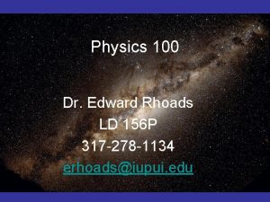 Physics 100 Dr Edward Rhoads LD 156 P