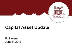 Capital Asset Update R Zaeem June 5 2018