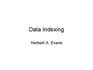 Data Indexing Herbert A Evans Purposes of Data