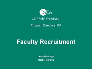 2017 PAEA Workshops Program Directors 101 Faculty Recruitment