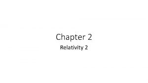 Chapter 2 Relativity 2 Acceleration transformation Conservation of