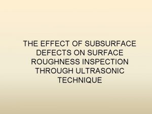 THE EFFECT OF SUBSURFACE DEFECTS ON SURFACE ROUGHNESS