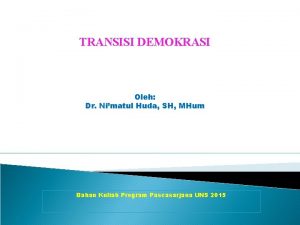 TRANSISI DEMOKRASI Oleh Dr Nimatul Huda SH MHum