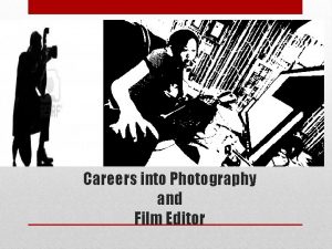 Careers into Photography and Film Editor PHOTOGRAPHY By
