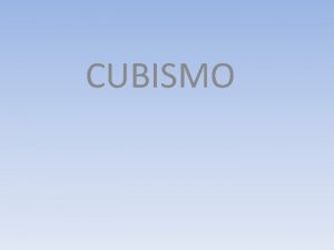 CUBISMO O Cubismo um movimento artstico que ocorreu