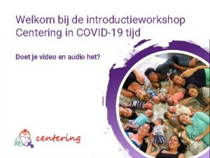 Welkom bij de introductieworkshop Centering in COVID19 tijd