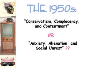 THE 1950 s Conservatism Complacency and Contentment OR