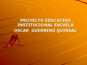 PROYECTO EDUCATIVO INSTITUCIONAL ESCUELA OSCAR GUERRERO QUINSAC 1