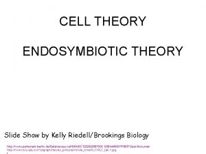 CELL THEORY ENDOSYMBIOTIC THEORY Slide Show by Kelly