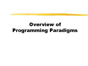 Overview of Programming Paradigms Definitions z Programming Paradigm