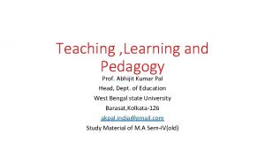 Teaching Learning and Pedagogy Prof Abhijit Kumar Pal