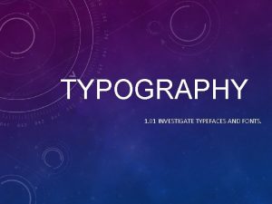 TYPOGRAPHY 1 01 INVESTIGATE TYPEFACES AND FONTS WHATS