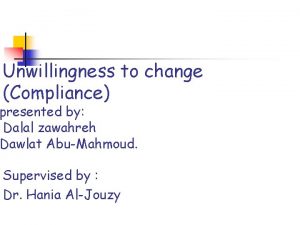 Unwillingness to change Compliance presented by Dalal zawahreh