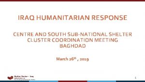 IRAQ HUMANITARIAN RESPONSE CENTRE AND SOUTH SUBNATIONAL SHELTER