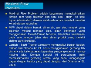 Maximal Flow Problem n n n Maximal Flow