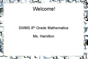 Welcome SWMS 8 th Grade Mathematics Ms Hamilton