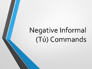 Negative Informal T Commands Negative T Commands To