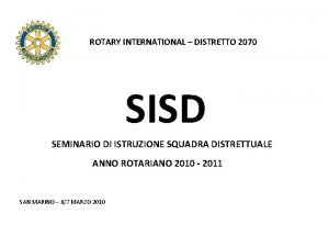 ROTARY INTERNATIONAL DISTRETTO 2070 SISD SEMINARIO DI ISTRUZIONE