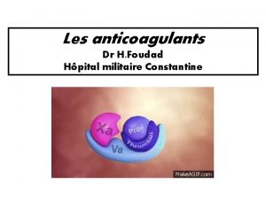 Les anticoagulants Dr H Foudad Hpital militaire Constantine