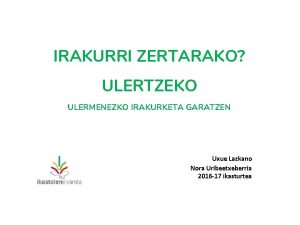 IRAKURRI ZERTARAKO ULERTZEKO ULERMENEZKO IRAKURKETA GARATZEN Uxue Lazkano