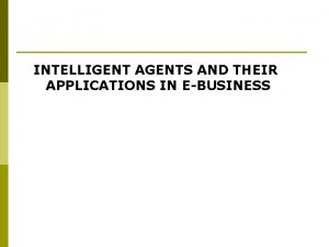 INTELLIGENT AGENTS AND THEIR APPLICATIONS IN EBUSINESS INTELLIGENT
