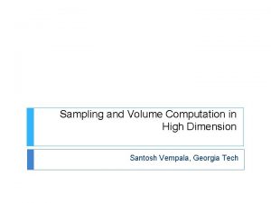Sampling and Volume Computation in High Dimension Santosh