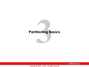 3 Partitioning Basics Copyright 2005 Oracle All rights