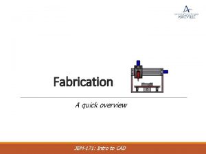 Fabrication A quick overview JEM171 Intro to CAD