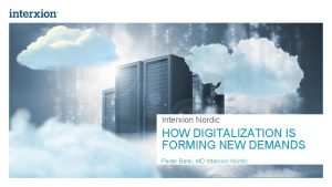 Interxion Nordic HOW DIGITALIZATION IS FORMING NEW DEMANDS