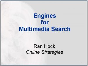 Engines for Multimedia Search Ran Hock Online Strategies