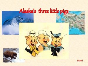 Alaskas three little pigs Start Once upon a